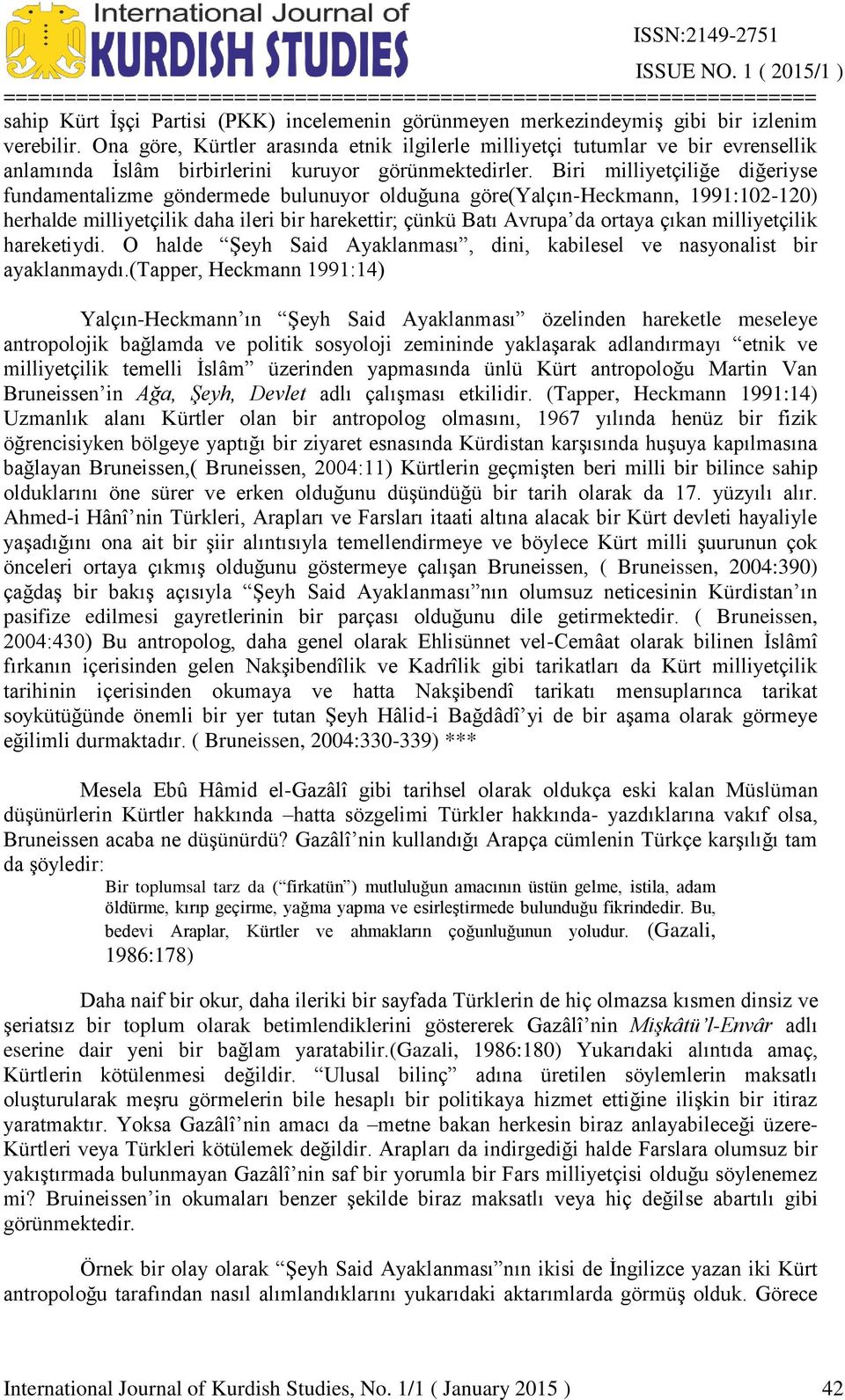 Biri milliyetçiliğe diğeriyse fundamentalizme göndermede bulunuyor olduğuna göre(yalçın-heckmann, 1991:102-120) herhalde milliyetçilik daha ileri bir harekettir; çünkü Batı Avrupa da ortaya çıkan