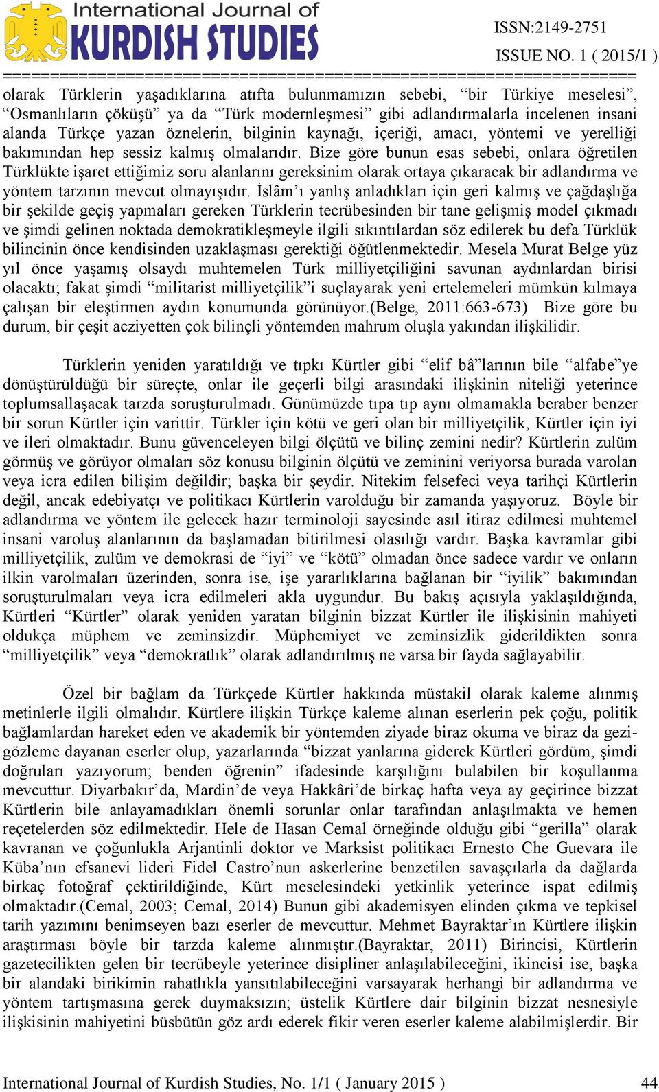 Bize göre bunun esas sebebi, onlara öğretilen Türklükte işaret ettiğimiz soru alanlarını gereksinim olarak ortaya çıkaracak bir adlandırma ve yöntem tarzının mevcut olmayışıdır.