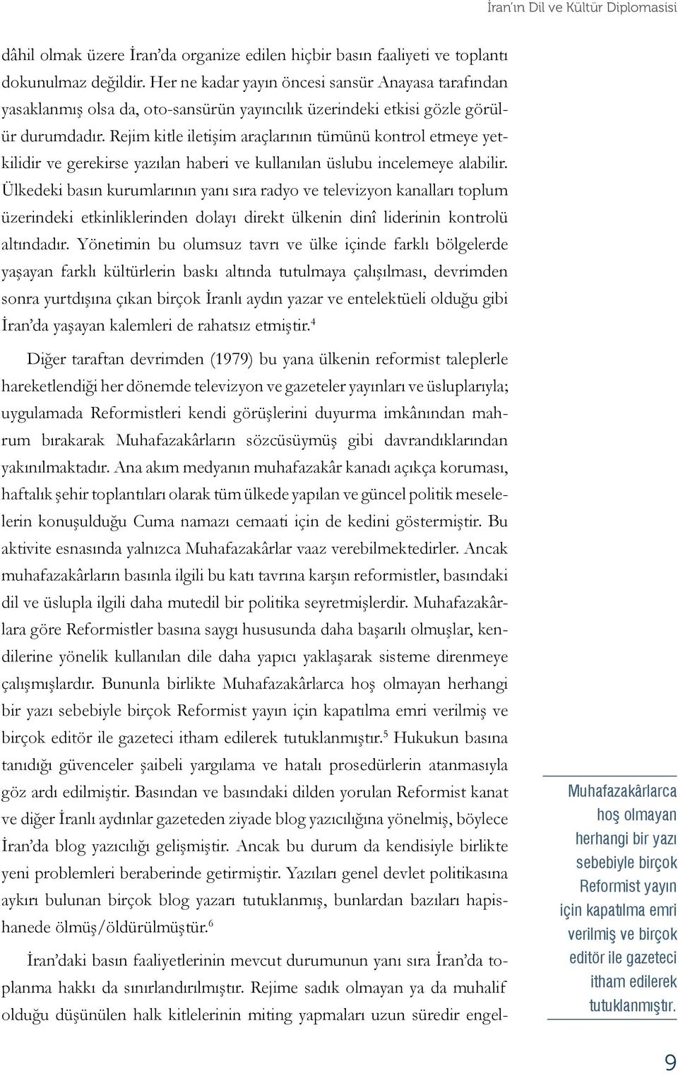 Rejim kitle iletişim araçlarının tümünü kontrol etmeye yetkilidir ve gerekirse yazılan haberi ve kullanılan üslubu incelemeye alabilir.