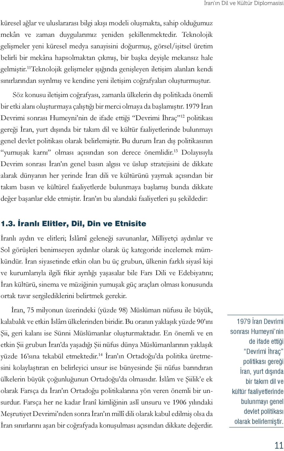 11 Teknolojik gelişmeler ışığında genişleyen iletişim alanları kendi sınırlarından sıyrılmış ve kendine yeni iletişim coğrafyaları oluşturmuştur.