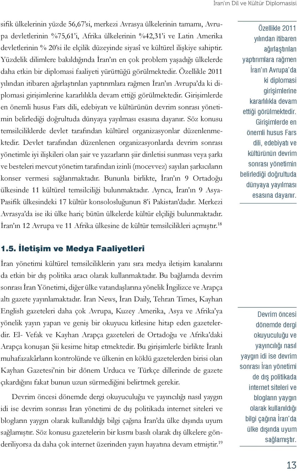 Özellikle 2011 yılından itibaren ağırlaştırılan yaptırımlara rağmen İran ın Avrupa da ki diplomasi girişimlerine kararlılıkla devam ettiği görülmektedir.