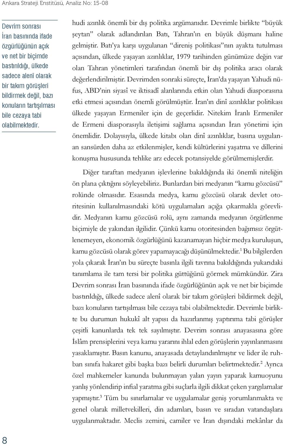 Devrimle birlikte büyük şeytan olarak adlandırılan Batı, Tahran ın en büyük düşmanı haline gelmiştir.