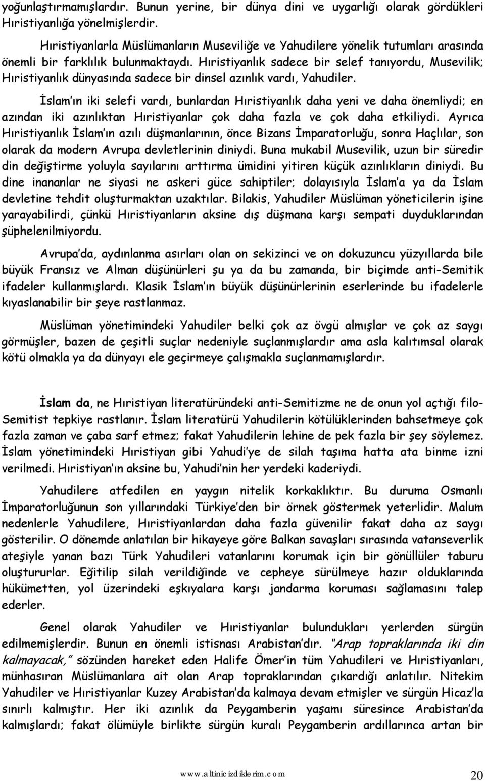 Hıristiyanlık sadece bir selef tanıyordu, Musevilik; Hıristiyanlık dünyasında sadece bir dinsel azınlık vardı, Yahudiler.