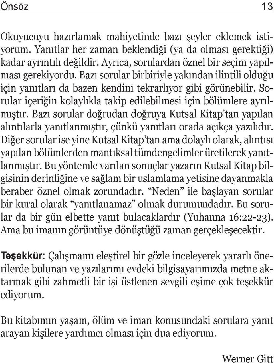 Sorular içeriğin kolaylıkla takip edilebilmesi için bölümlere ayrılmıştır. Bazı sorular doğrudan doğruya Kutsal Kitap tan yapılan alıntılarla yanıtlanmıştır, çünkü yanıtları orada açıkça yazılıdır.