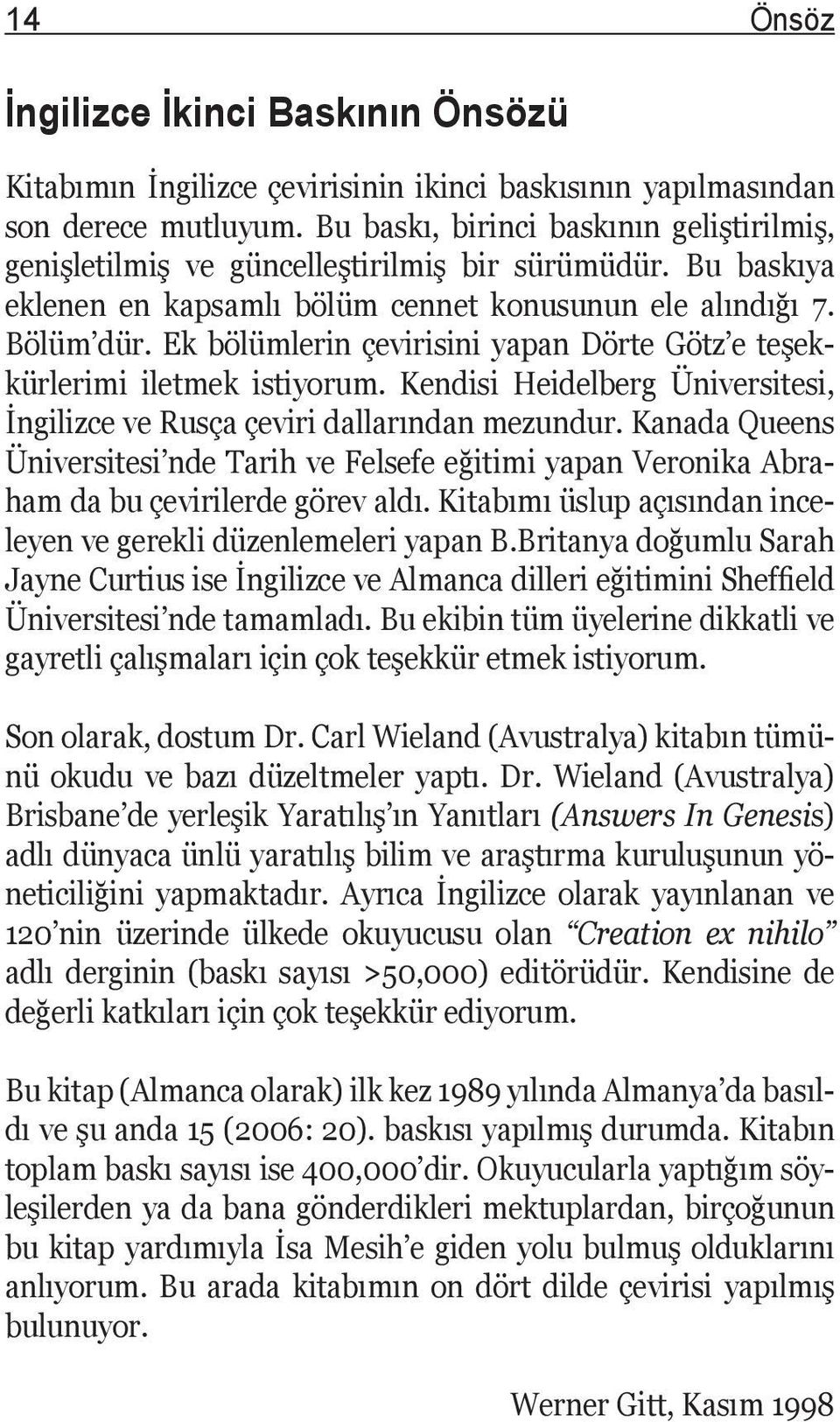 Ek bölümlerin çevirisini yapan Dörte Götz e teşekkürlerimi iletmek istiyorum. Kendisi Heidelberg Üniversitesi, İngilizce ve Rusça çeviri dallarından mezundur.