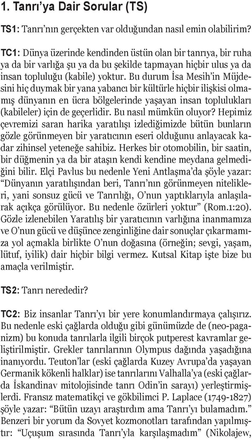 Bu durum İsa Mesih in Müjdesini hiç duymak bir yana yabancı bir kültürle hiçbir ilişkisi olmamış dünyanın en ücra bölgelerinde yaşayan insan toplulukları (kabileler) için de geçerlidir.