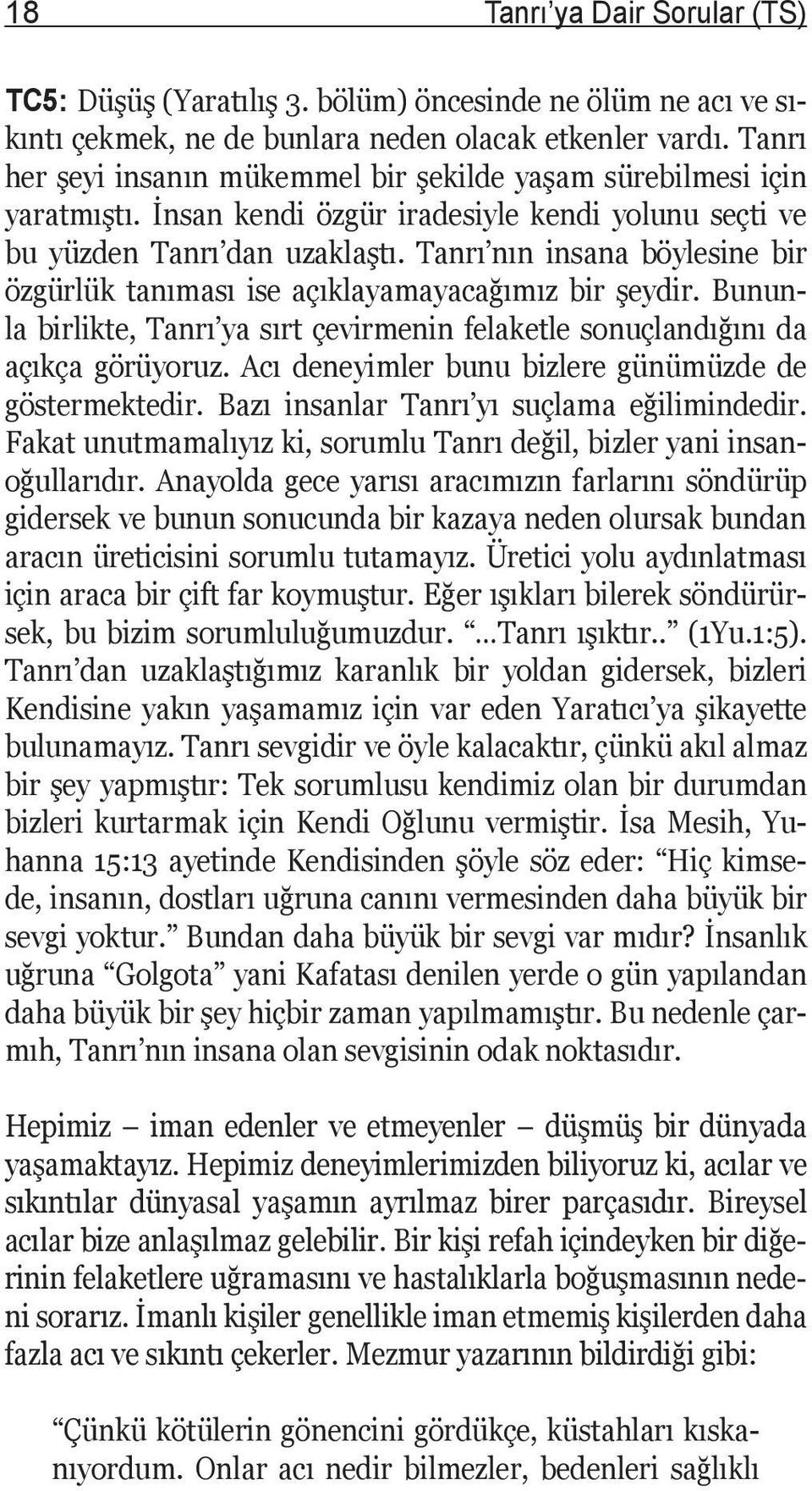 Tanrı nın insana böylesine bir özgürlük tanıması ise açıklayamayacağımız bir şeydir. Bununla birlikte, Tanrı ya sırt çevirmenin felaketle sonuçlandığını da açıkça görüyoruz.