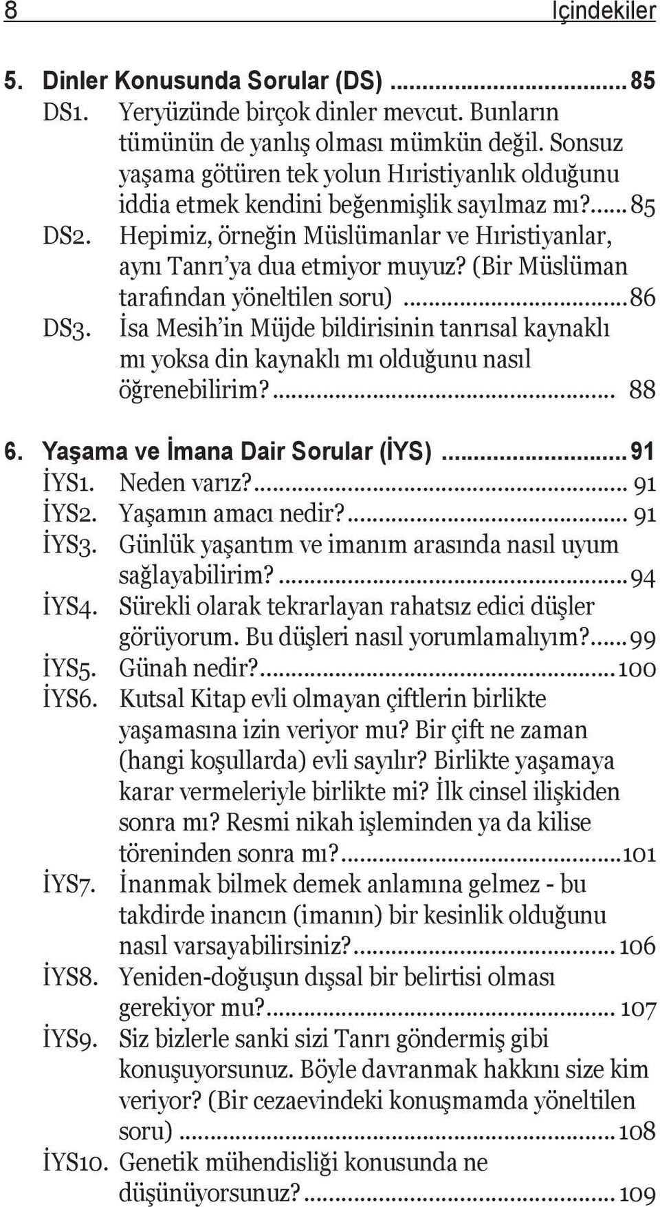 (Bir Müslüman tarafından yöneltilen soru)...86 DS3. İsa Mesih in Müjde bildirisinin tanrısal kaynaklı mı yoksa din kaynaklı mı olduğunu nasıl öğrenebilirim?... 88 6.