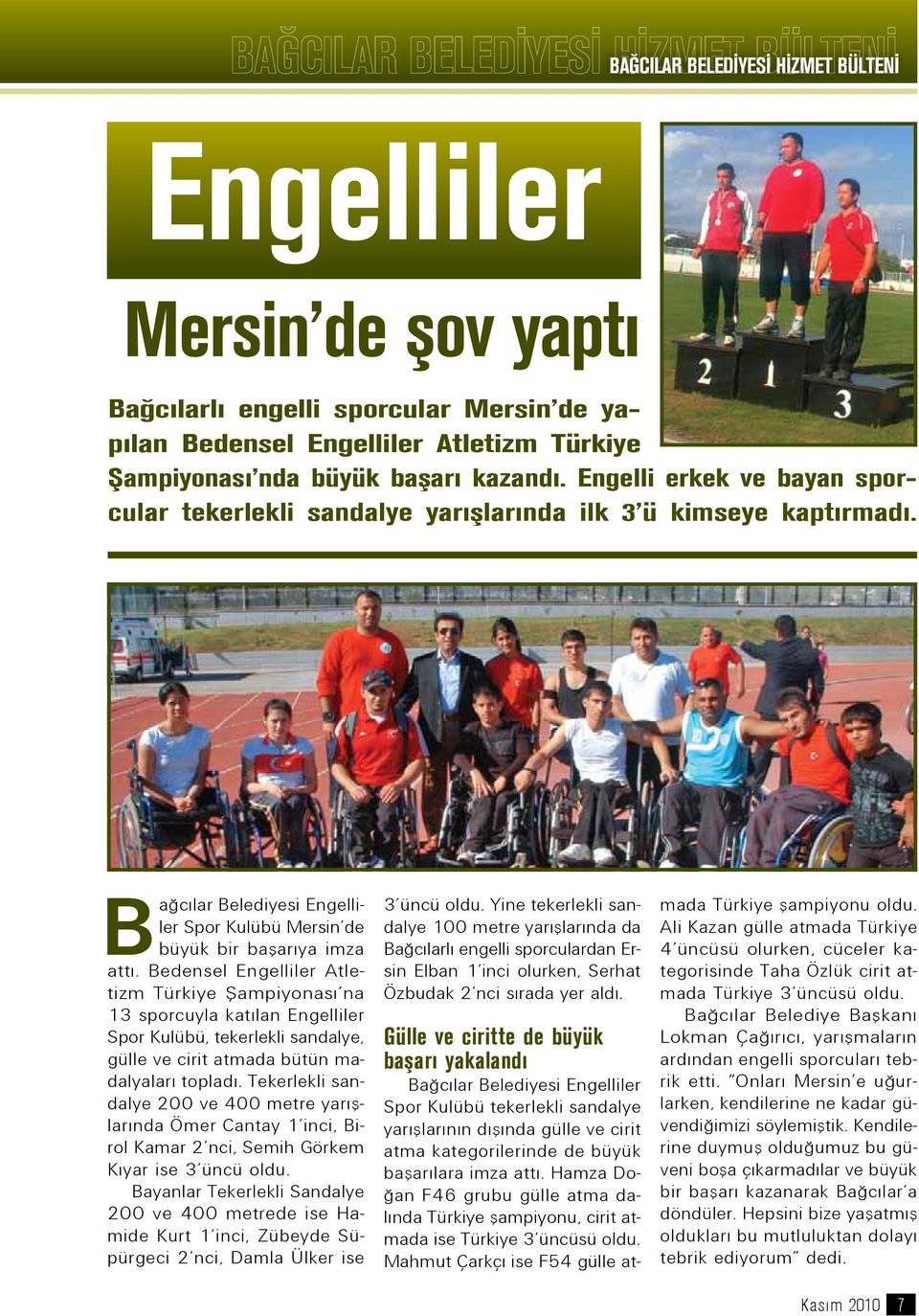 Bedensel Engelliler Atletizm Türkiye Şampiyonası na 13 sporcuyla katılan Engelliler Spor Kulübü, tekerlekli sandalye, gülle ve cirit atmada bütün madalyaları topladı.