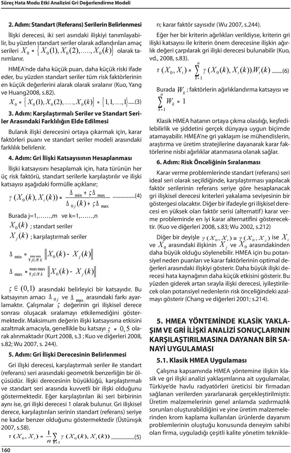 HMEA nde daha küçük puan, daha küçük riski ifade eder, bu yüzden standart seriler tüm risk faktörlerinin en küçük değerlerini alarak olarak sıralanır (Kuo, Yang ve Huang2008, s.82). = =.