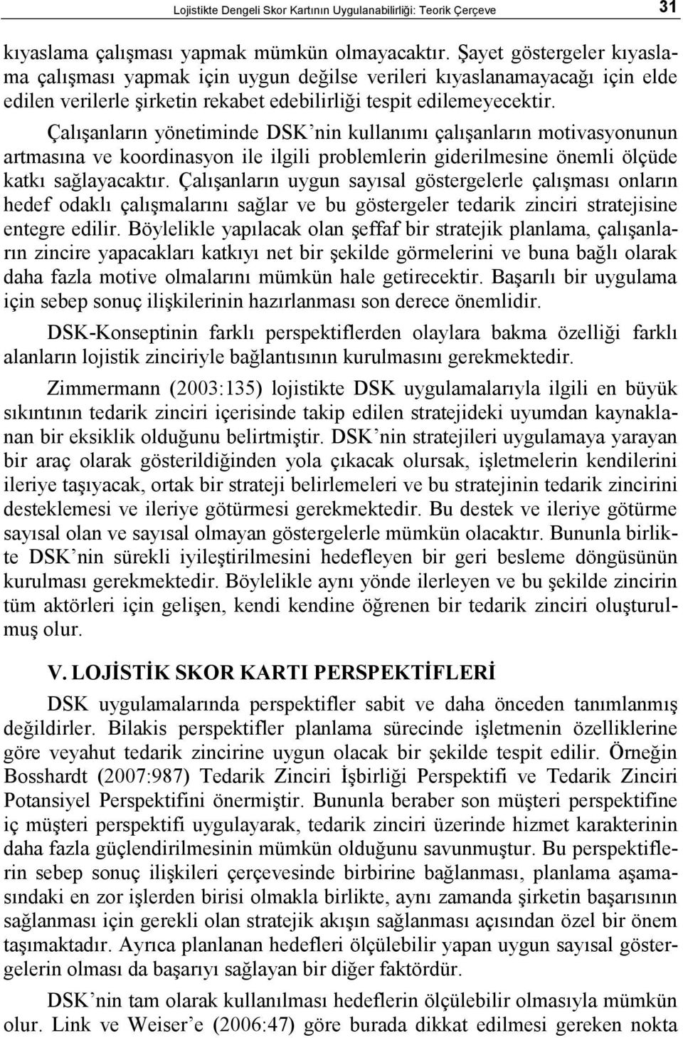 Çalışanların yönetiminde DSK nin kullanımı çalışanların motivasyonunun artmasına ve koordinasyon ile ilgili problemlerin giderilmesine önemli ölçüde katkı sağlayacaktır.