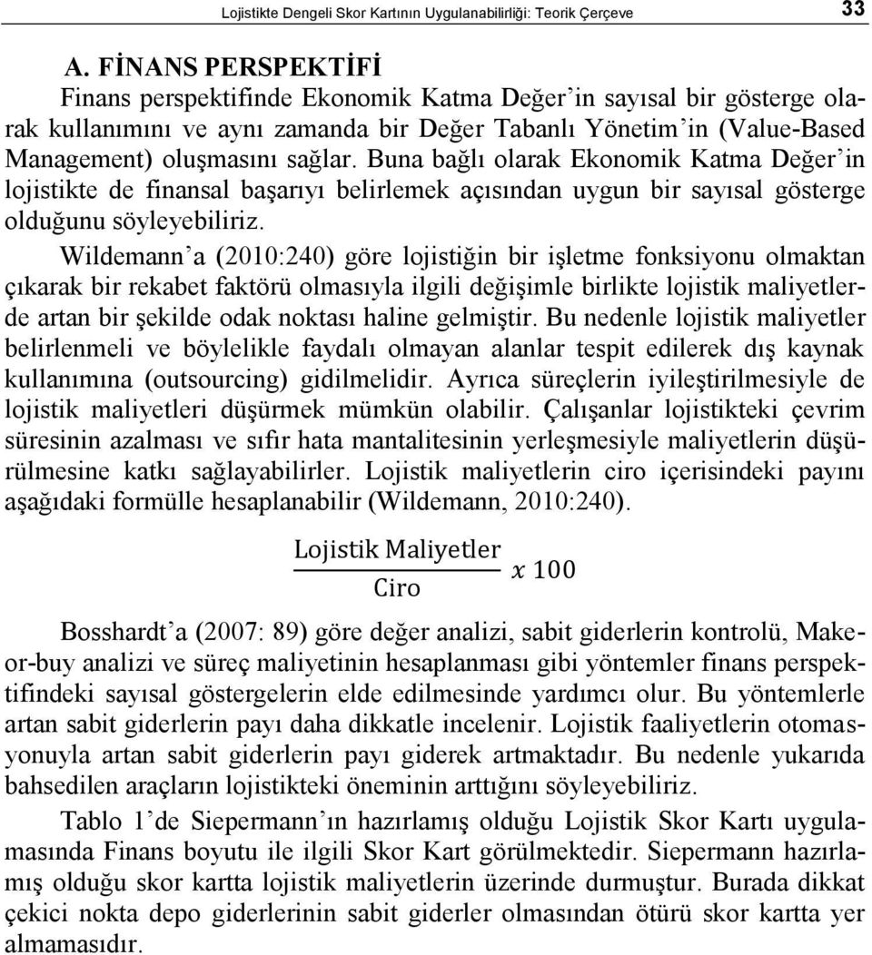 Buna bağlı olarak Ekonomik Katma Değer in lojistikte de finansal başarıyı belirlemek açısından uygun bir sayısal gösterge olduğunu söyleyebiliriz.