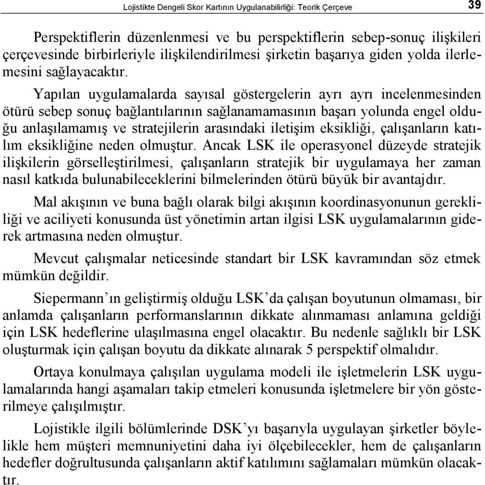 Yapılan uygulamalarda sayısal göstergelerin ayrı ayrı incelenmesinden ötürü sebep sonuç bağlantılarının sağlanamamasının başarı yolunda engel olduğu anlaşılamamış ve stratejilerin arasındaki iletişim