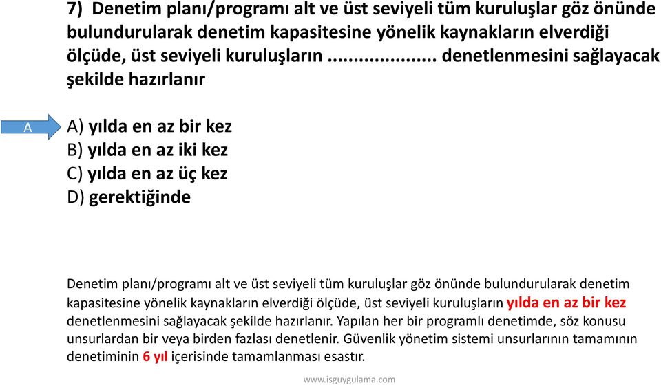 kuruluşlar göz önünde bulundurularak denetim kapasitesine yönelik kaynakların elverdiği ölçüde, üst seviyeli kuruluşların yılda en az bir kez denetlenmesini sağlayacak şekilde