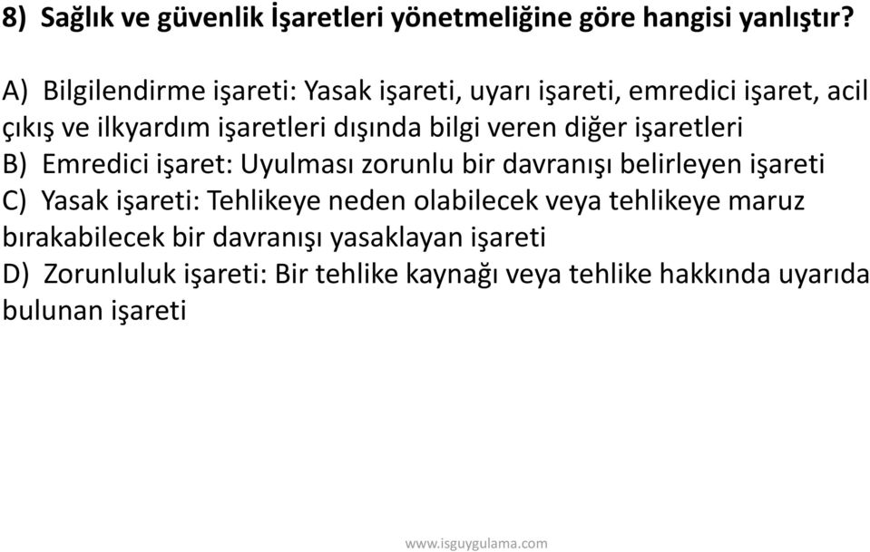 veren diğer işaretleri B) Emredici işaret: Uyulması zorunlu bir davranışı belirleyen işareti C) Yasak işareti: Tehlikeye