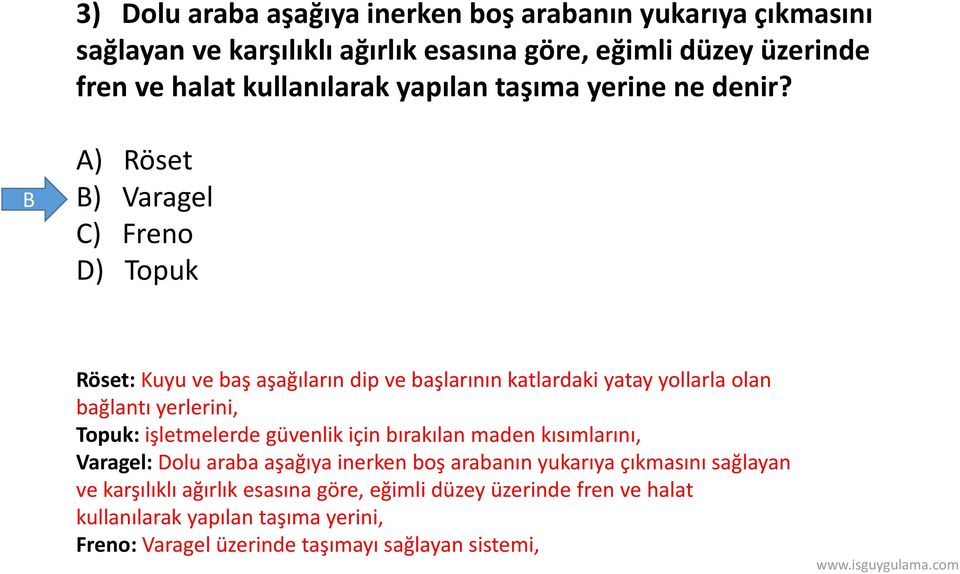 B A) Röset B) Varagel C) Freno D) Topuk Röset: Kuyu ve baş aşağıların dip ve başlarının katlardaki yatay yollarla olan bağlantı yerlerini, Topuk: