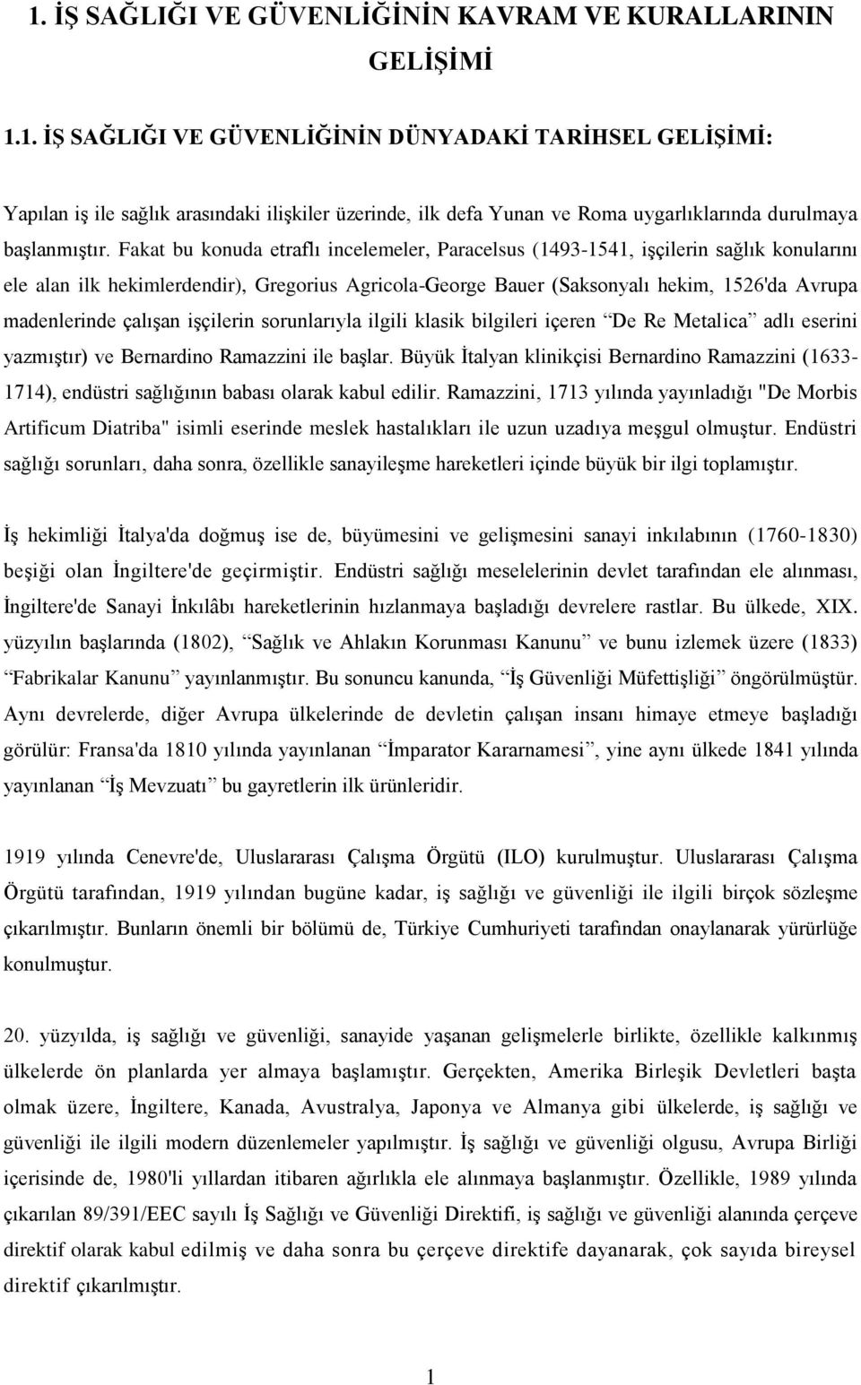 çalıģan iģçilerin sorunlarıyla ilgili klasik bilgileri içeren De Re Metalica adlı eserini yazmıģtır) ve Bernardino Ramazzini ile baģlar.