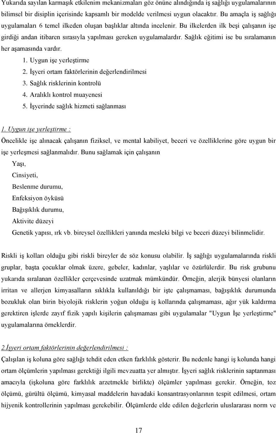 Sağlık eğitimi ise bu sıralamanın her aģamasında vardır. 1. Uygun iģe yerleģtirme 2. ĠĢyeri ortam faktörlerinin değerlendirilmesi 3. Sağlık risklerinin kontrolü 4. Aralıklı kontrol muayenesi 5.