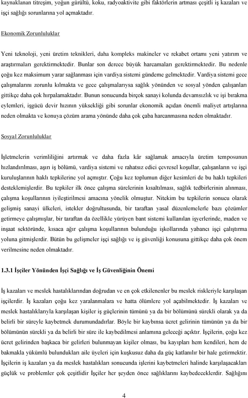 Bunlar son derece büyük harcamaları gerektirmektedir. Bu nedenle çoğu kez maksimum yarar sağlanması için vardiya sistemi gündeme gelmektedir.