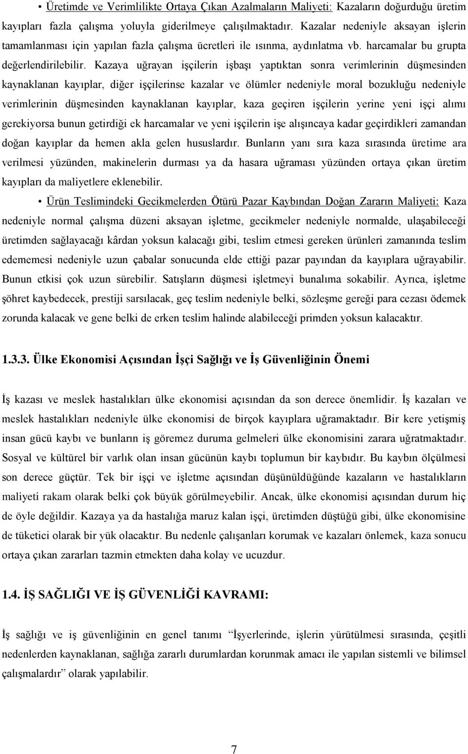 Kazaya uğrayan iģçilerin iģbaģı yaptıktan sonra verimlerinin düģmesinden kaynaklanan kayıplar, diğer iģçilerinse kazalar ve ölümler nedeniyle moral bozukluğu nedeniyle verimlerinin düģmesinden