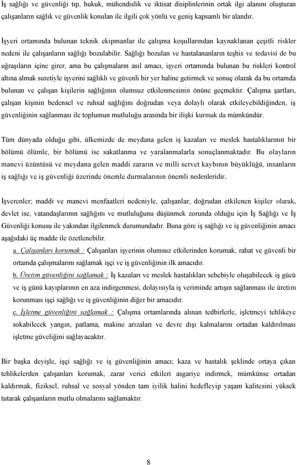 Sağlığı bozulan ve hastalananların teģhis ve tedavisi de bu uğraģıların içine girer, ama bu çalıģmaların asıl amacı, iģyeri ortamında bulunan bu riskleri kontrol altına almak suretiyle iģyerini