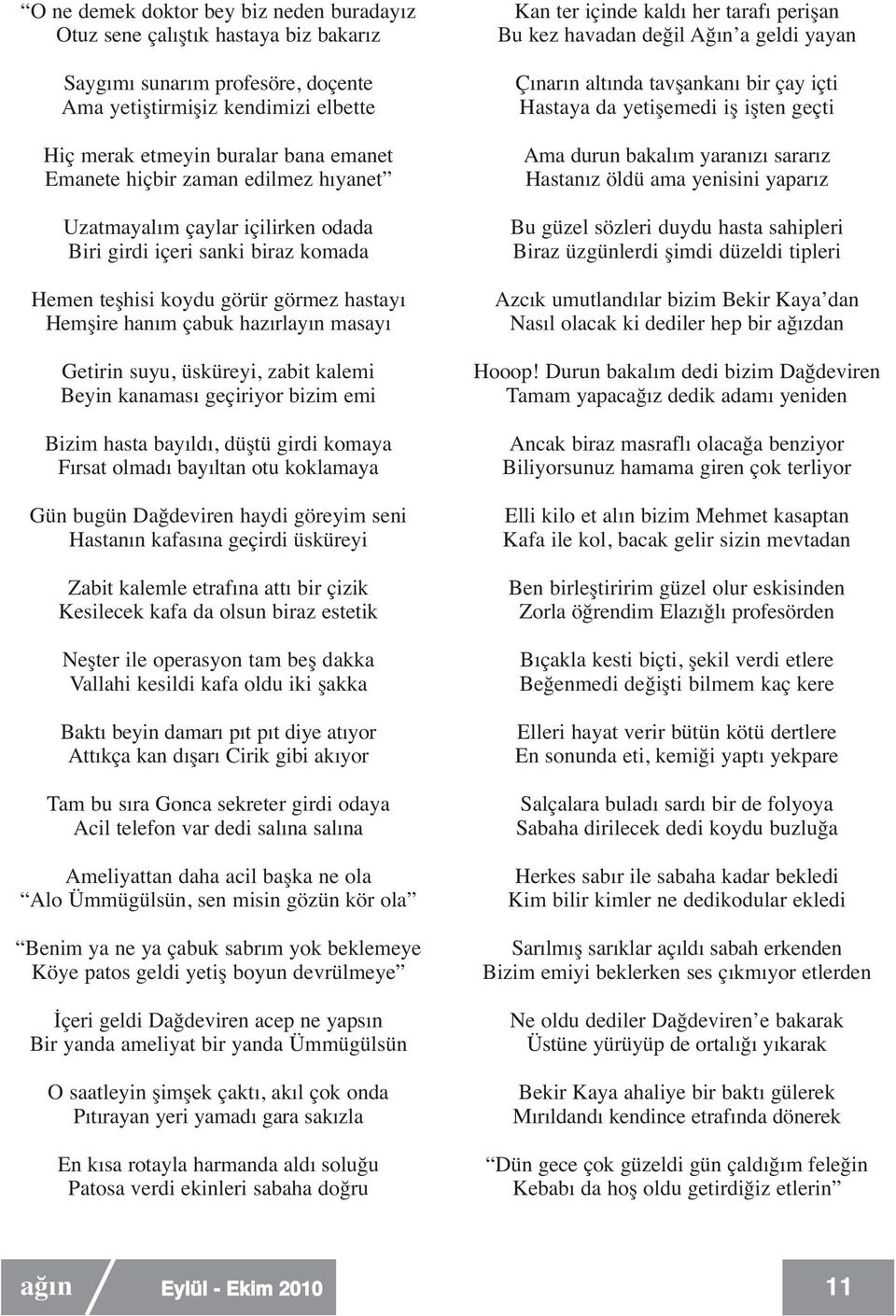 üsküreyi, zabit kalemi Beyin kanaması geçiriyor bizim emi Bizim hasta bayıldı, düştü girdi komaya Fırsat olmadı bayıltan otu koklamaya Gün bugün Dağdeviren haydi göreyim seni Hastanın kafasına