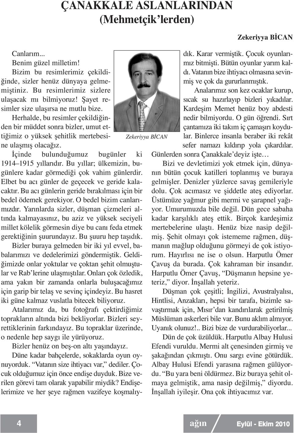 Herhalde, bu resimler çekildiğinden bir müddet sonra bizler, umut ettiğimiz o yüksek şehitlik mertebesine ulaşmış olacağız. İçinde bulunduğumuz bugünler ki 1914 1915 yıllarıdır.