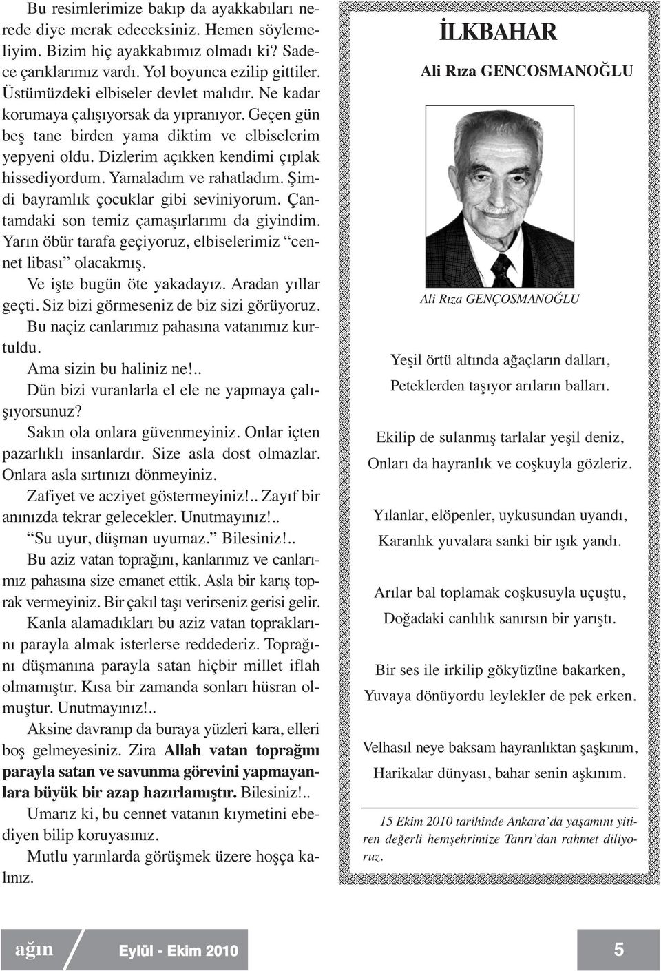 Yamaladım ve rahatladım. Şimdi bayramlık çocuklar gibi seviniyorum. Çantamdaki son temiz çamaşırlarımı da giyindim. Yarın öbür tarafa geçiyoruz, elbiselerimiz cennet libası olacakmış.