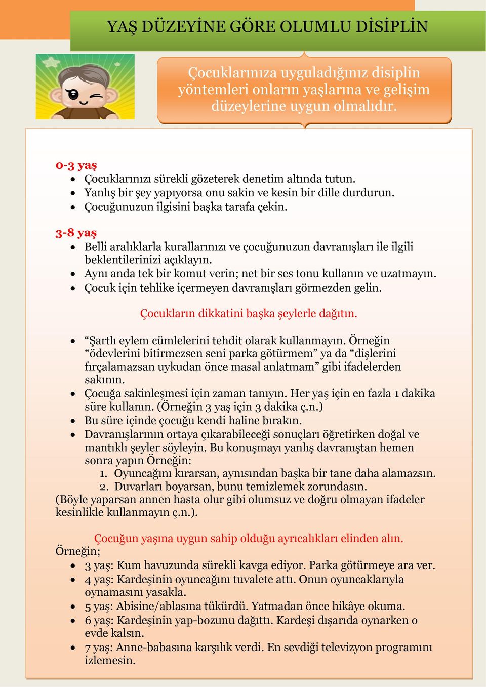 3-8 yaş Belli aralıklarla kurallarınızı ve çocuğunuzun davranışları ile ilgili beklentilerinizi açıklayın. Aynı anda tek bir komut verin; net bir ses tonu kullanın ve uzatmayın.