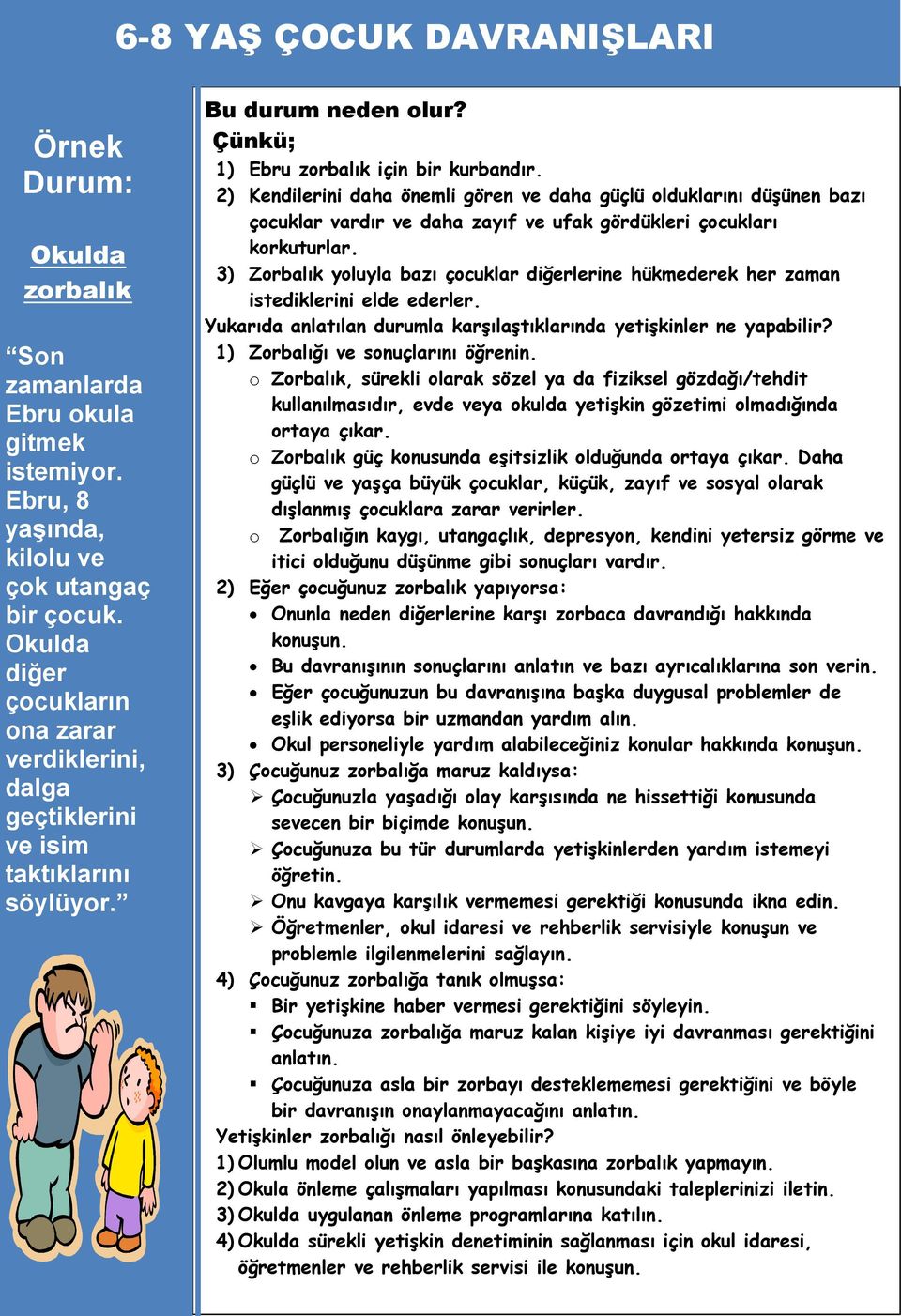 2) Kendilerini daha önemli gören ve daha güçlü olduklarını düşünen bazı çocuklar vardır ve daha zayıf ve ufak gördükleri çocukları korkuturlar.