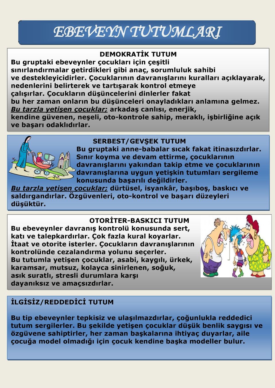 Çocukların düşüncelerini dinlerler fakat bu her zaman onların bu düşünceleri onayladıkları anlamına gelmez.