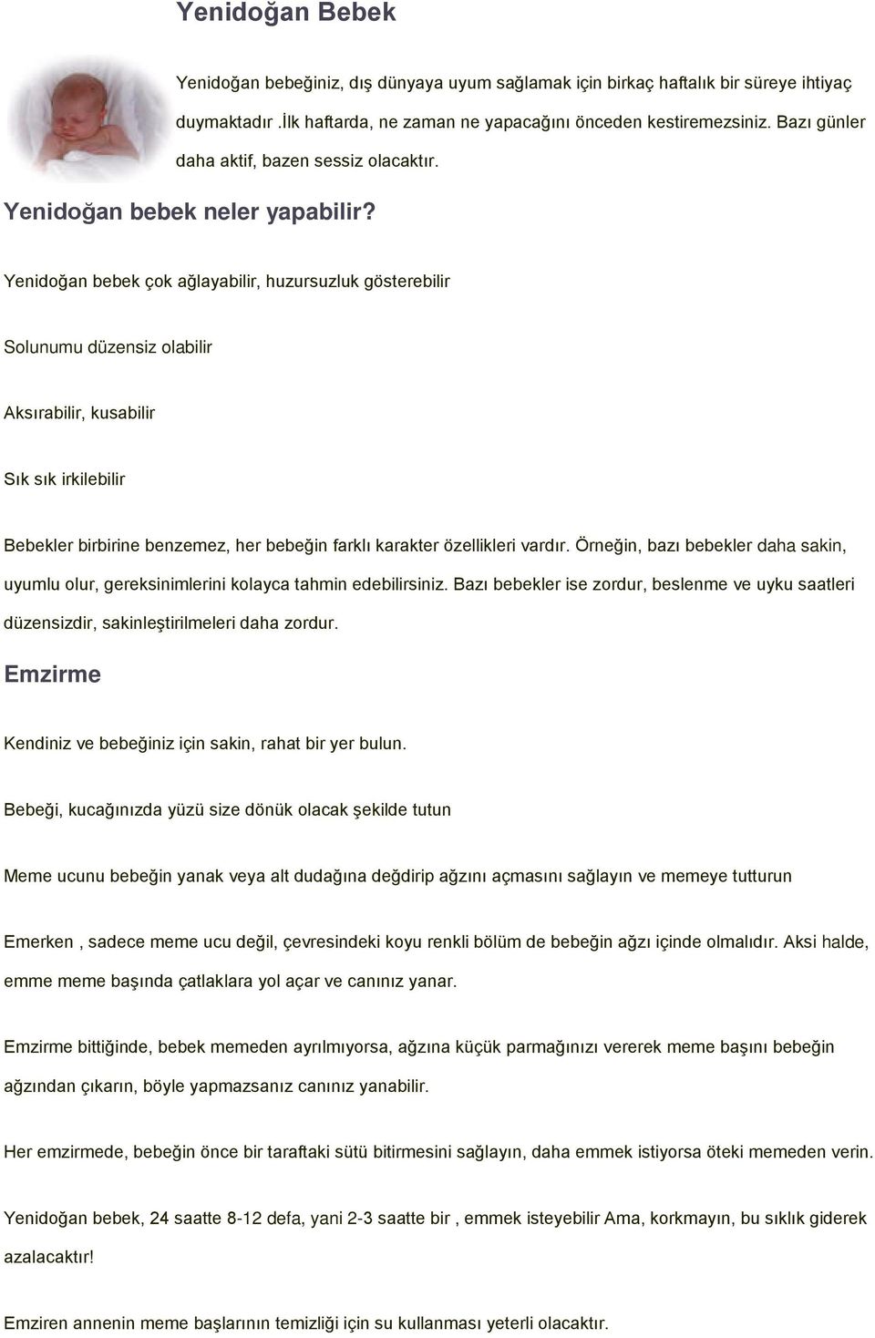 Yenidoğan bebek çok ağlayabilir, huzursuzluk gösterebilir Solunumu düzensiz olabilir Aksırabilir, kusabilir Sık sık irkilebilir Bebekler birbirine benzemez, her bebeğin farklı karakter özellikleri