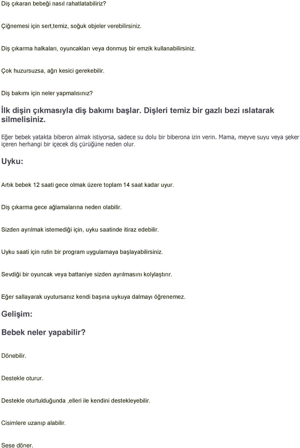 Eğer bebek yatakta biberon almak istiyorsa, sadece su dolu bir biberona izin verin. Mama, meyve suyu veya şeker içeren herhangi bir içecek diş çürüğüne neden olur.