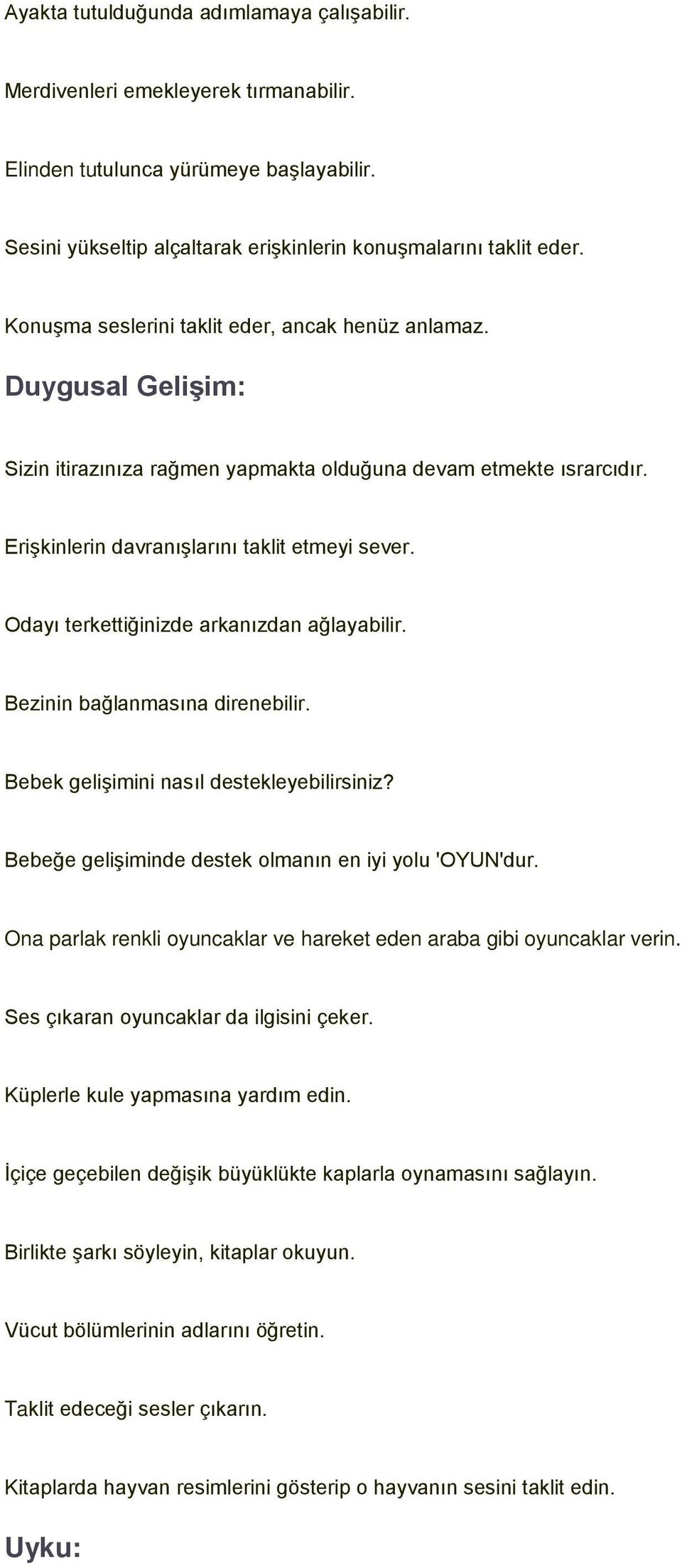 Odayı terkettiğinizde arkanızdan ağlayabilir. Bezinin bağlanmasına direnebilir. Bebek gelişimini nasıl destekleyebilirsiniz? Bebeğe gelişiminde destek olmanın en iyi yolu 'OYUN'dur.