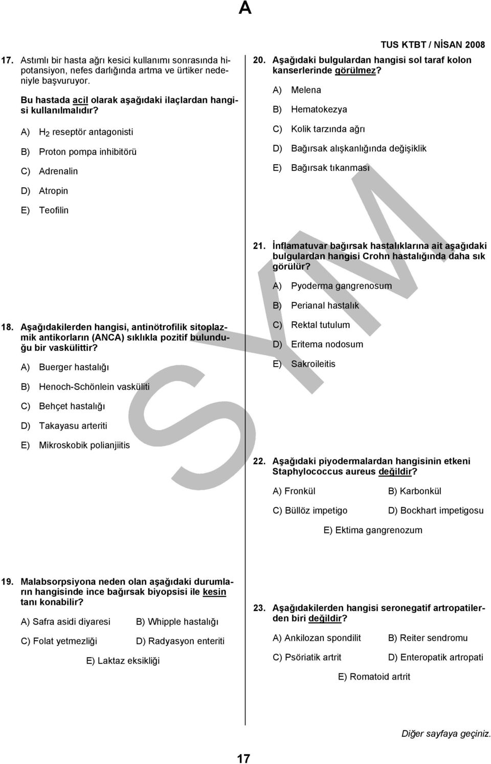 A) Melena B) Hematokezya C) Kolik tarzında ağrı D) Bağırsak alışkanlığında değişiklik E) Bağırsak tıkanması D) Atropin E) Teofilin 21.