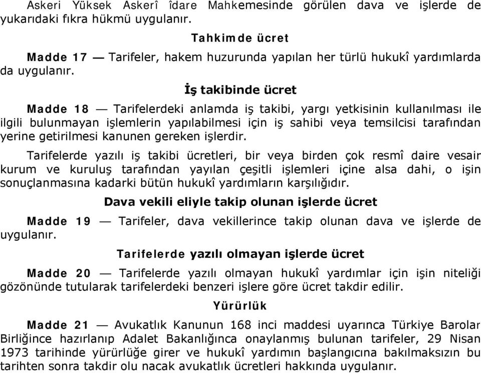 İş takibinde ücret Madde 18 Tarifelerdeki anlamda iş takibi, yargı yetkisinin kullanılması ile ilgili bulunmayan işlemlerin yapılabilmesi için iş sahibi veya temsilcisi tarafından yerine getirilmesi