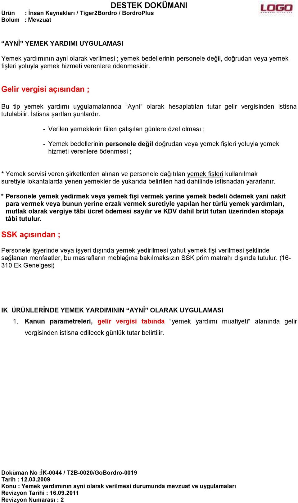 - Verilen yemeklerin fiilen çalışılan günlere özel olması ; - Yemek bedellerinin personele değil doğrudan veya yemek fişleri yoluyla yemek hizmeti verenlere ödenmesi ; * Yemek servisi veren