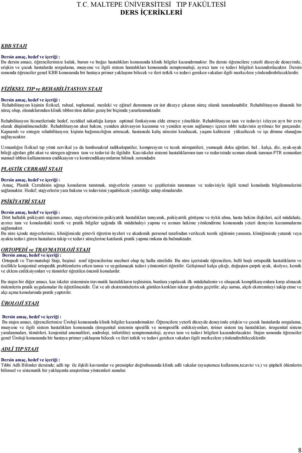 kazandırılacaktır. Dersin sonunda öğrenciler genel KBB konusunda bir hastaya primer yaklaşımı bilecek ve ileri tetkik ve tedavi gereken vakaları ilgili merkezlere yönlendirebileceklerdir.