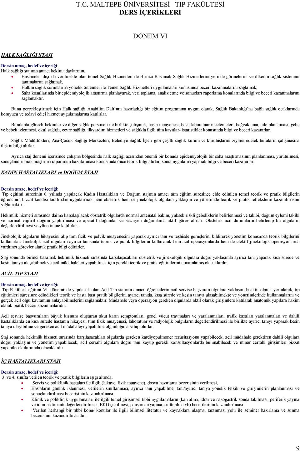 epidemiyolojik araştırma planlayarak, veri toplama, analiz etme ve sonuçları raporlama konularında bilgi ve beceri kazanmalarını sağlamaktır.