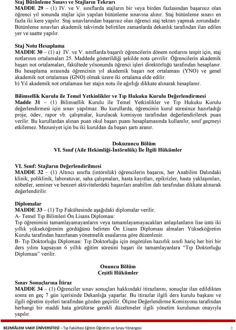 Bütünleme sınavları akademik takvimde belirtilen zamanlarda dekanlık tarafından ilan edilen yer ve saatte yapılır. Staj Notu Hesaplama MADDE 30 (1) a) IV. ve V.