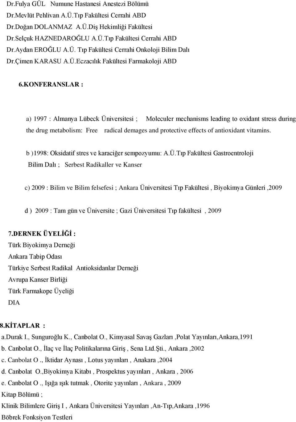 KONFERANSLAR : a) 1997 : Almanya Lübeck Üniversitesi ; Moleculer mechanisms leading to oxidant stress during the drug metabolism: Free radical demages and protective effects of antioxidant vitamins.