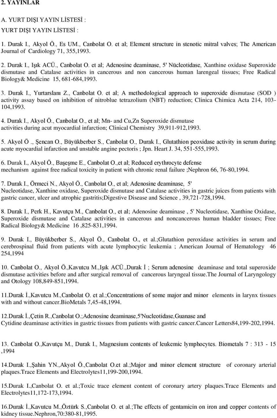 et al; Adenosine deaminase, 5' Nücleotidase, Xanthine oxidase Superoxide dismutase and Catalase activities in cancerous and non cancerous human larengeal tissues; Free Radical Biology& Medicine 15,