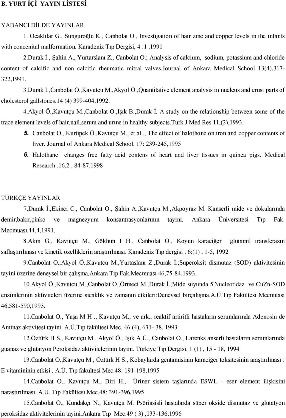 journal of Ankara Medical School 13(4),317-322,1991. 3.Durak İ.,Canbolat O.,Kavutcu M.,Akyol Ö.,Quantitative element analysis in nucleus and crust parts of cholesterol gallstones.14 (4) 399-404,1992.