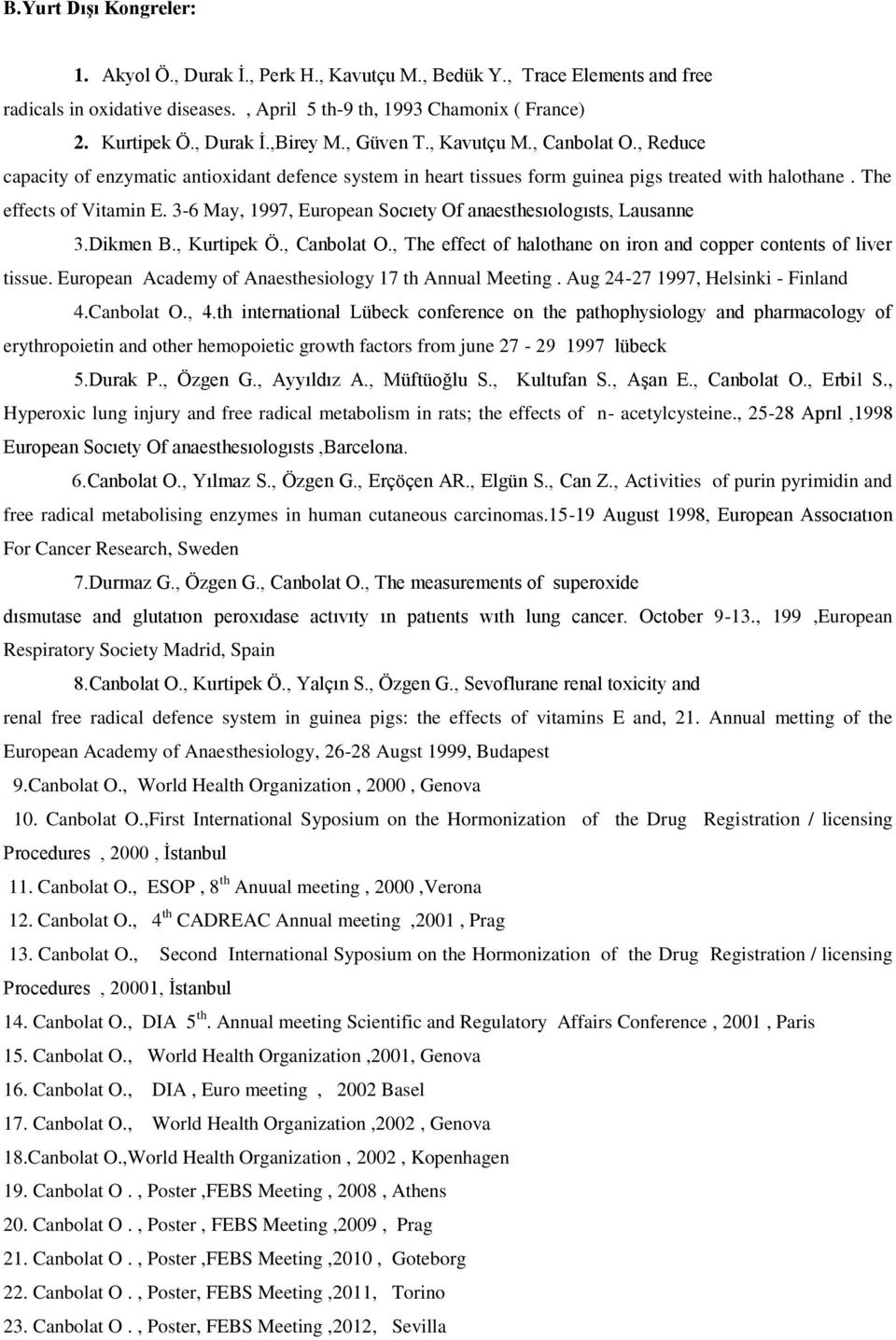 3-6 May, 1997, European Socıety Of anaesthesıologısts, Lausanne 3.Dikmen B., Kurtipek Ö., Canbolat O., The effect of halothane on iron and copper contents of liver tissue.