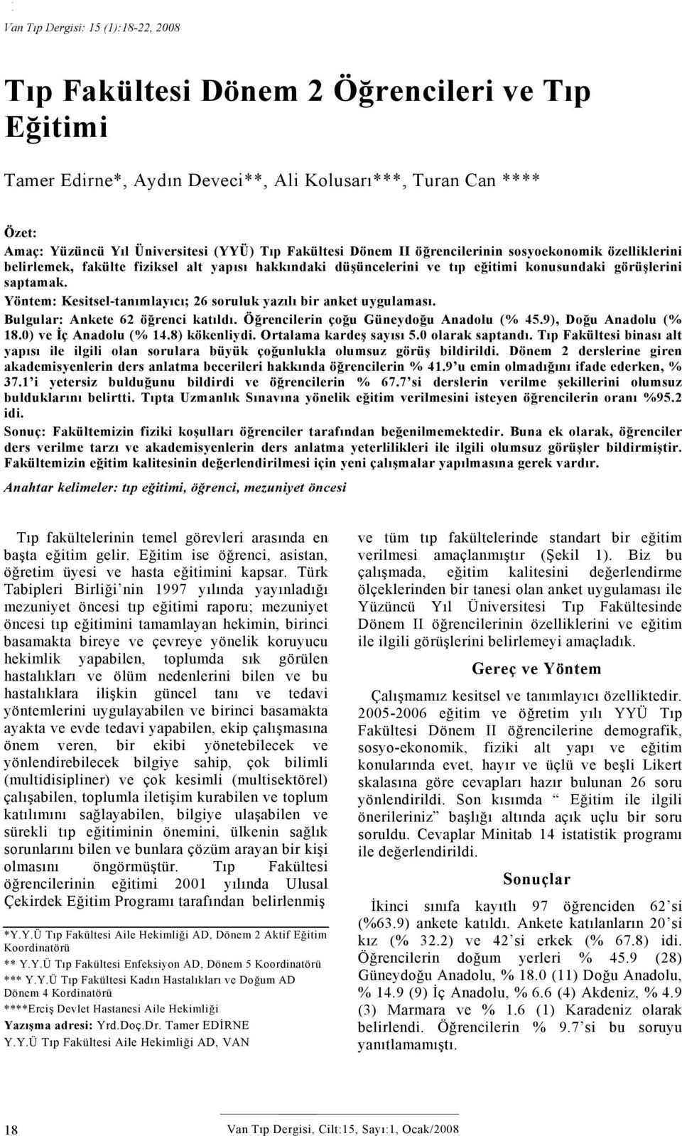 Yöntem: Kesitsel-tanımlayıcı; 26 soruluk yazılı bir anket uygulaması. Bulgular: Ankete 62 öğrenci katıldı. Öğrencilerin çoğu Güneydoğu Anadolu (% 45.9), Doğu Anadolu (% 18.0) ve İç Anadolu (% 14.