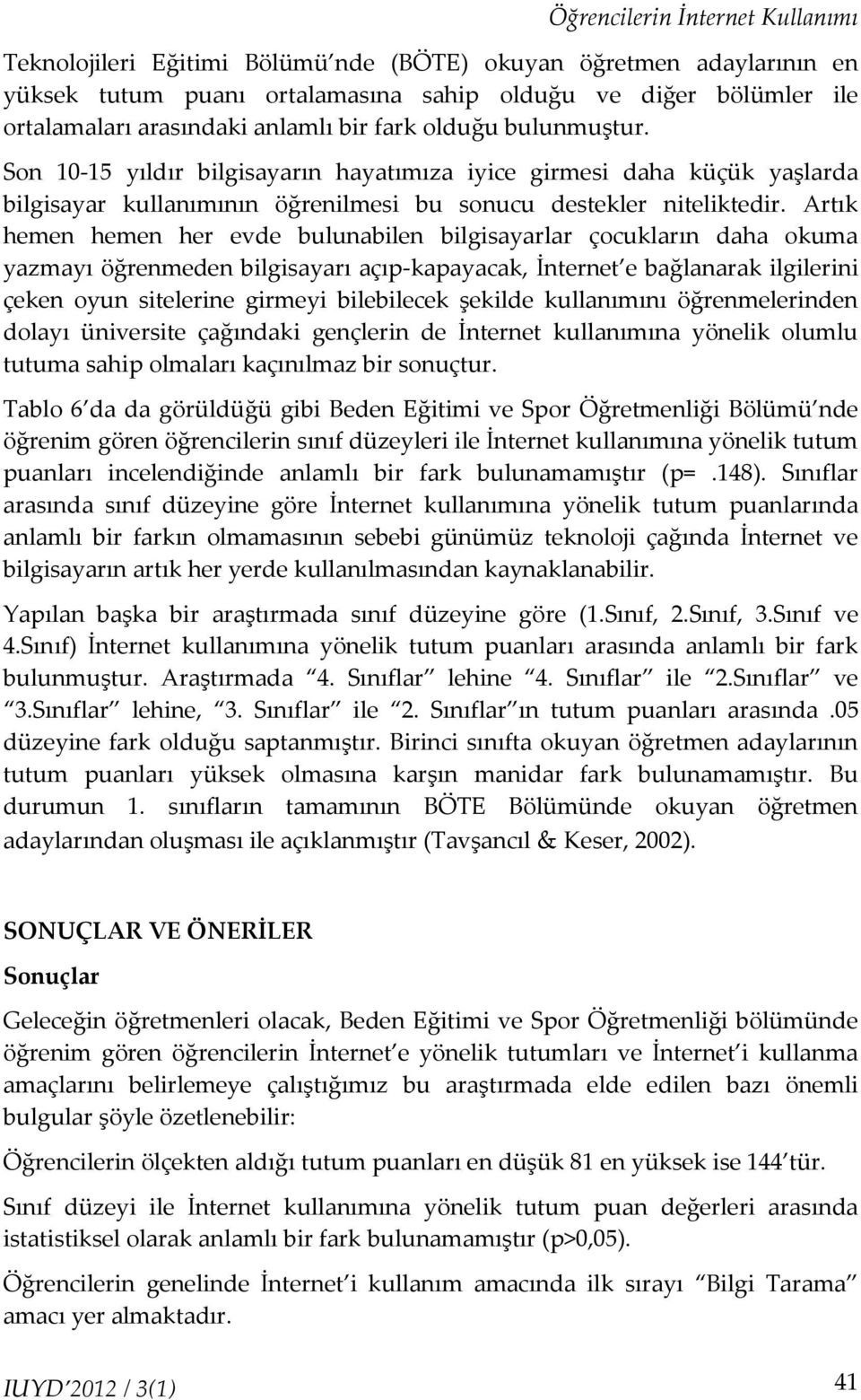 Artık hemen hemen her evde bulunabilen bilgisayarlar çocukların daha okuma yazmayı öğrenmeden bilgisayarı açıp-kapayacak, İnternet e bağlanarak ilgilerini çeken oyun sitelerine girmeyi bilebilecek