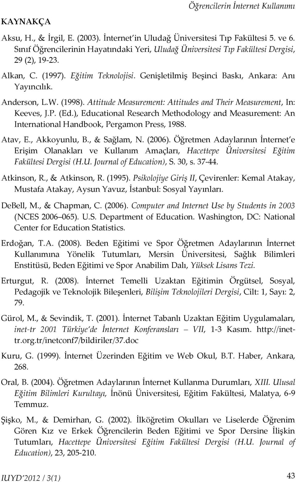 W. (1998). Attitude Measurement: Attitudes and Their Measurement, In: Keeves, J.P. (Ed.), Educational Research Methodology and Measurement: An International Handbook, Pergamon Press, 1988. Atav, E.