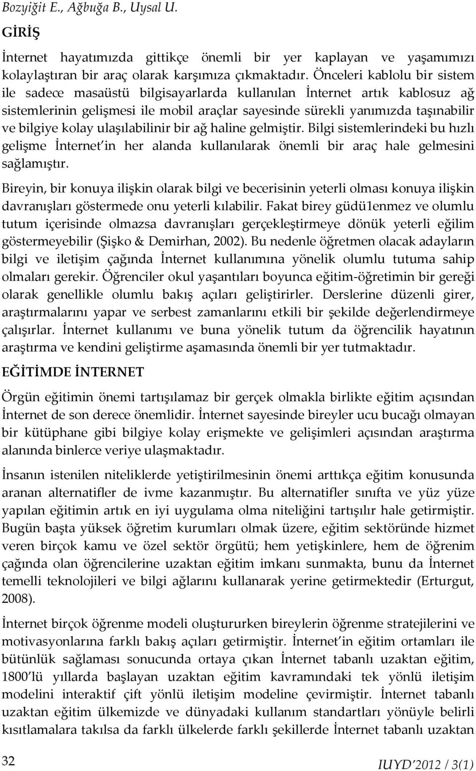 kolay ulaşılabilinir bir ağ haline gelmiştir. Bilgi sistemlerindeki bu hızlı gelişme İnternet in her alanda kullanılarak önemli bir araç hale gelmesini sağlamıştır.