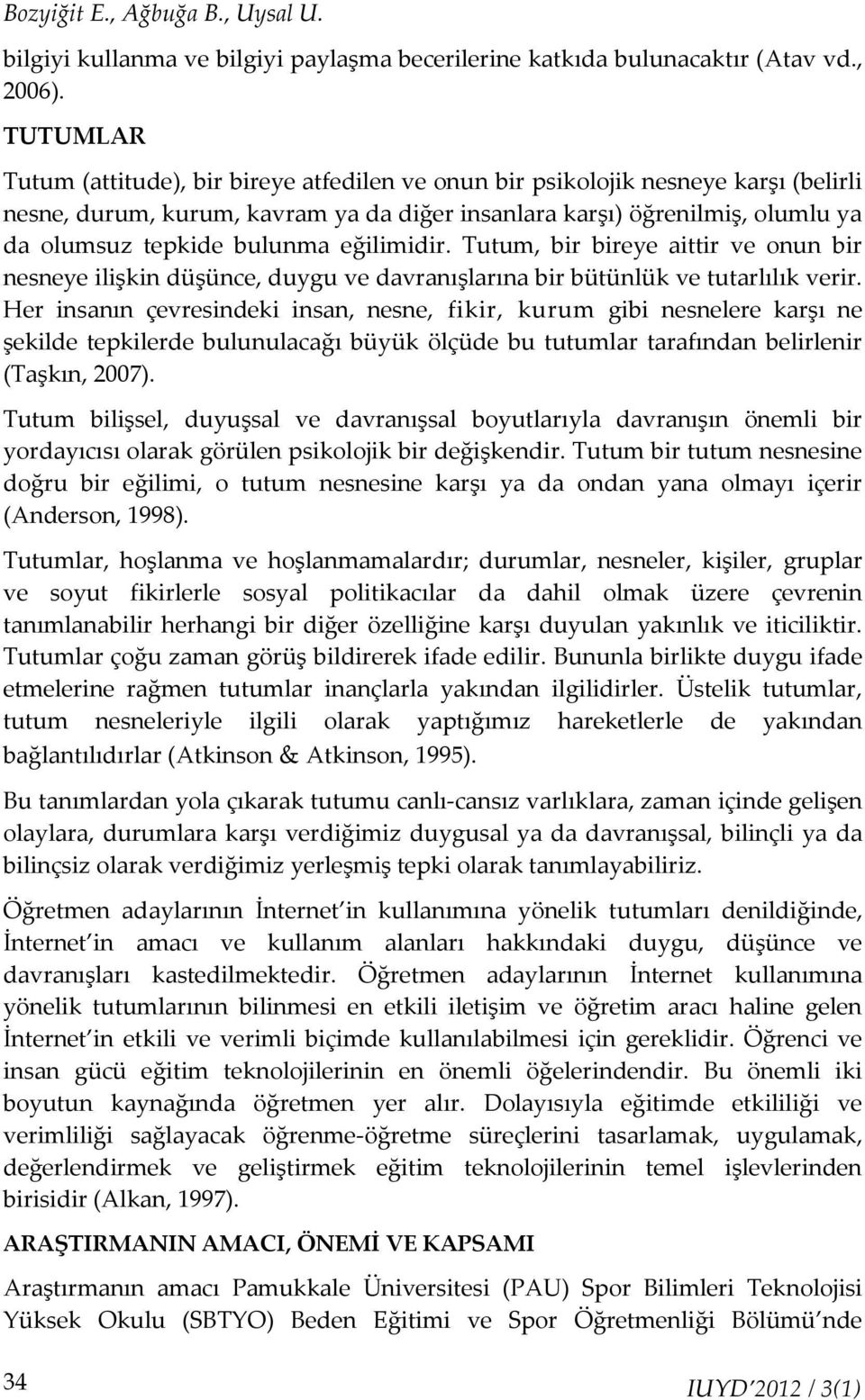 eğilimidir. Tutum, bir bireye aittir ve onun bir nesneye ilişkin düşünce, duygu ve davranışlarına bir bütünlük ve tutarlılık verir.