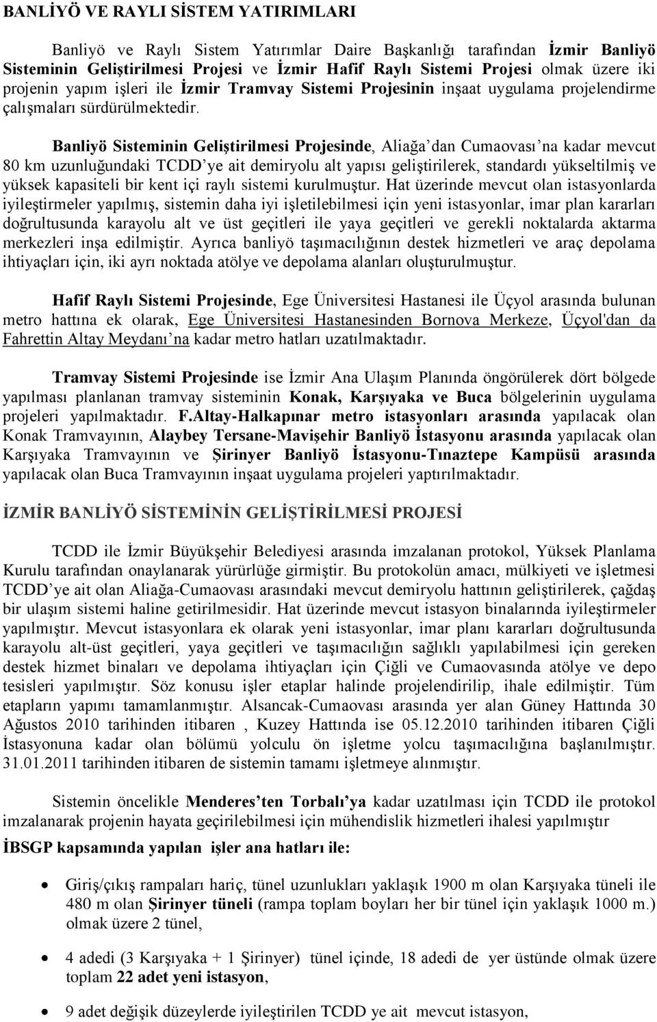 Banliyö Sisteminin Geliştirilmesi Projesinde, Aliağa dan Cumaovası na kadar mevcut 80 km uzunluğundaki TCDD ye ait demiryolu alt yapısı geliştirilerek, standardı yükseltilmiş ve yüksek kapasiteli bir